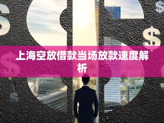 上海空放借款当场放款速度解析
